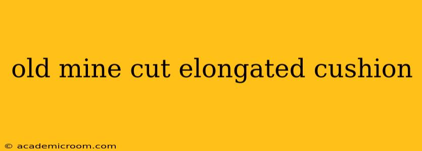 old mine cut elongated cushion