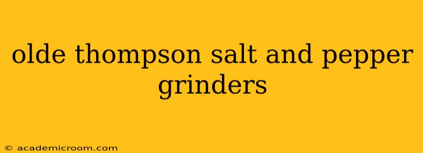 olde thompson salt and pepper grinders