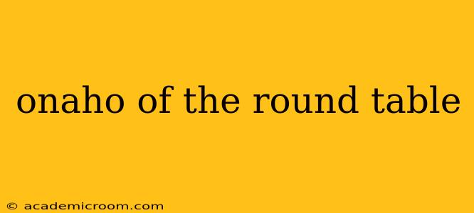 onaho of the round table onaho of the round table