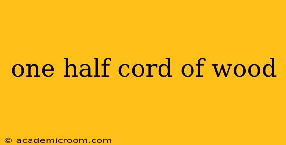 one half cord of wood