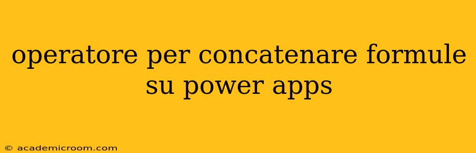 operatore per concatenare formule su power apps