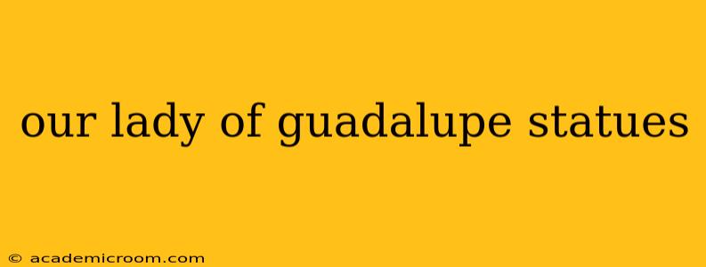 our lady of guadalupe statues
