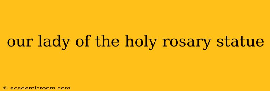 our lady of the holy rosary statue
