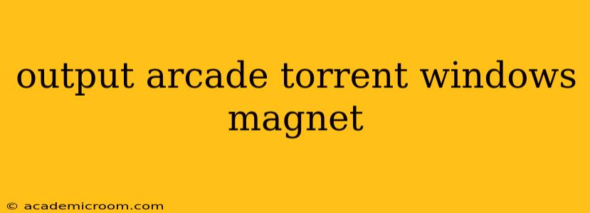 output arcade torrent windows magnet