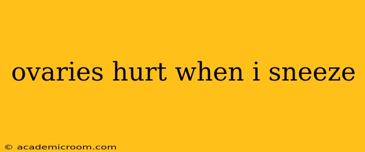 ovaries hurt when i sneeze