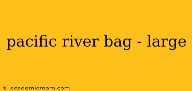 pacific river bag - large