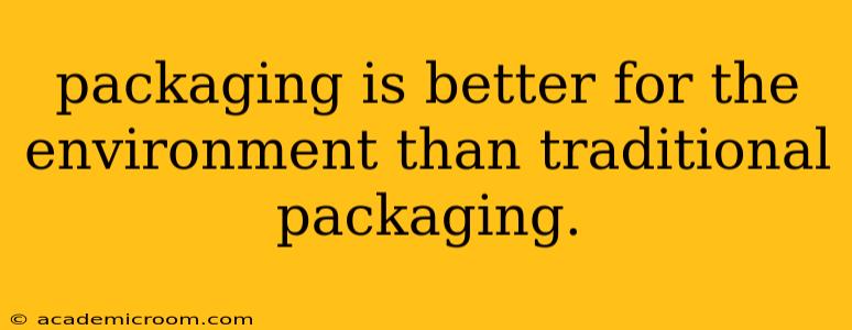 packaging is better for the environment than traditional packaging.