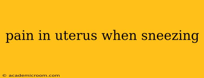 pain in uterus when sneezing