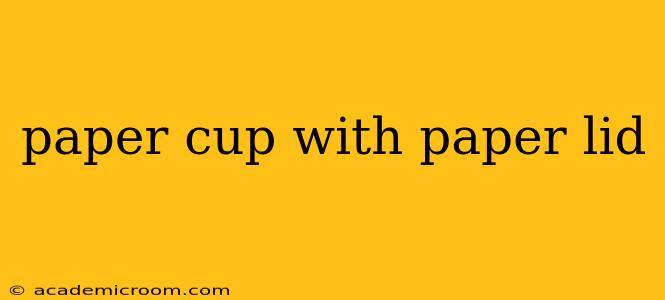paper cup with paper lid