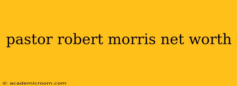 pastor robert morris net worth