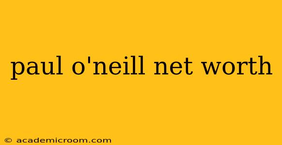 paul o'neill net worth
