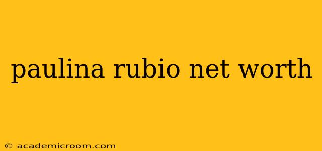 paulina rubio net worth