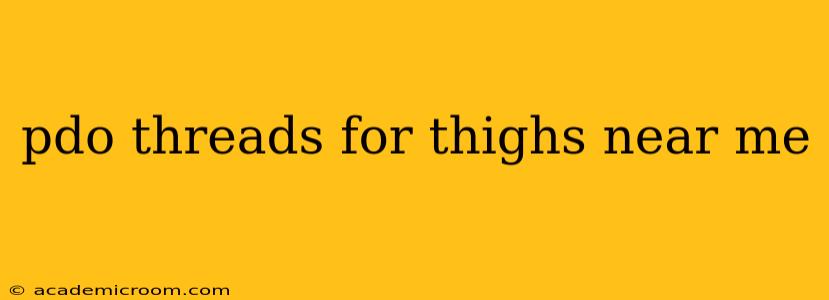 pdo threads for thighs near me