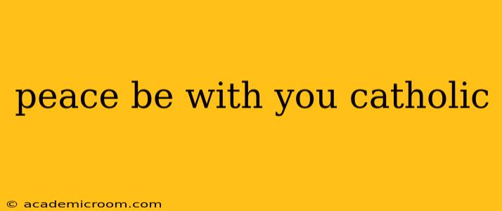 peace be with you catholic