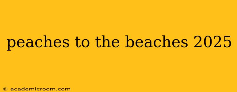 peaches to the beaches 2025