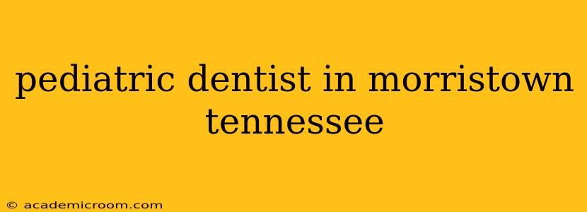 pediatric dentist in morristown tennessee