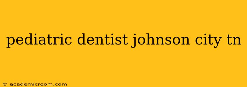 pediatric dentist johnson city tn