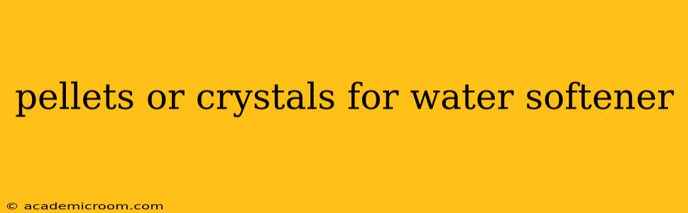 pellets or crystals for water softener