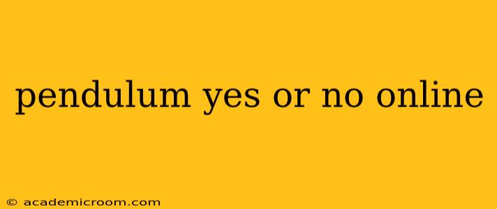 pendulum yes or no online