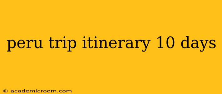 peru trip itinerary 10 days