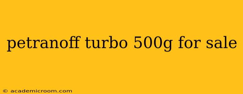 petranoff turbo 500g for sale