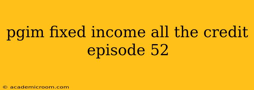 pgim fixed income all the credit episode 52