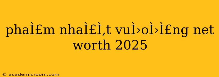 phaÌ£m nhaÌ£Ì‚t vuÌ›oÌ›Ì£ng net worth 2025