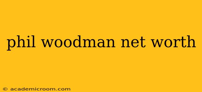 phil woodman net worth