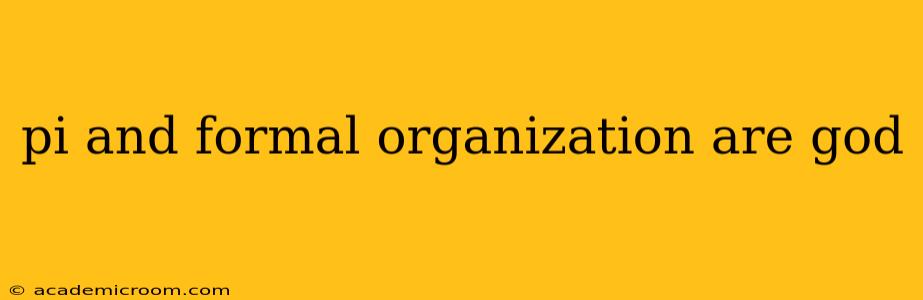 pi and formal organization are god pi and formal organization are god