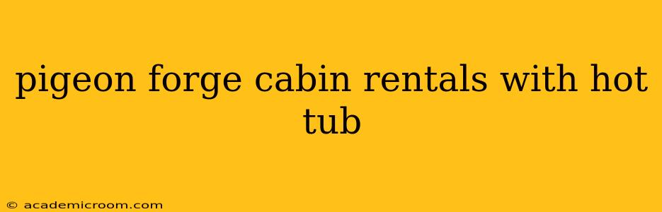 pigeon forge cabin rentals with hot tub
