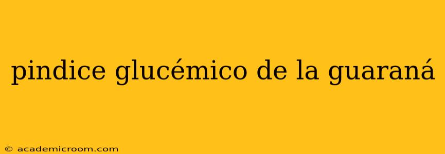 pindice glucémico de la guaraná