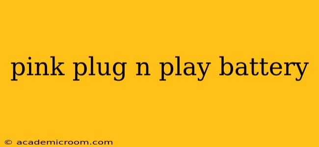 pink plug n play battery