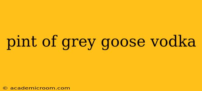 pint of grey goose vodka