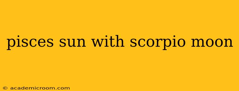 pisces sun with scorpio moon
