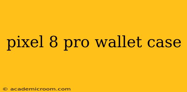 pixel 8 pro wallet case