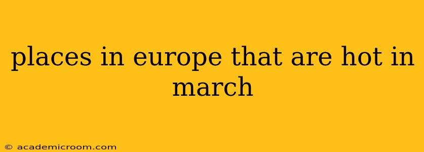 places in europe that are hot in march