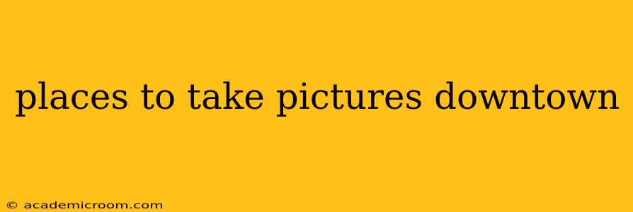 places to take pictures downtown