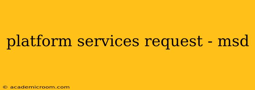 platform services request - msd