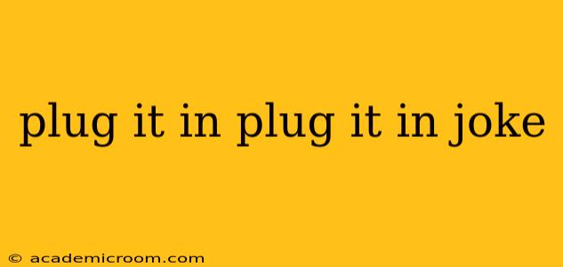 plug it in plug it in joke