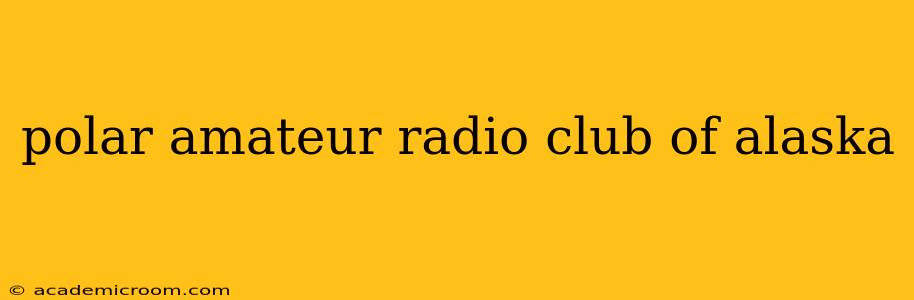 polar amateur radio club of alaska