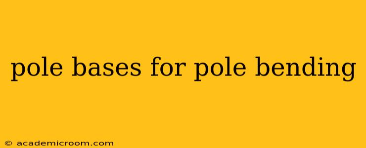 pole bases for pole bending