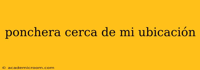 ponchera cerca de mi ubicación