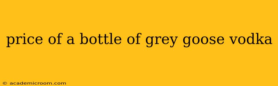 price of a bottle of grey goose vodka