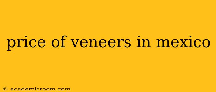 price of veneers in mexico