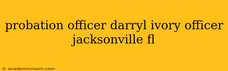 probation officer darryl ivory officer jacksonville fl