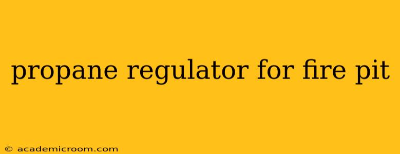 propane regulator for fire pit