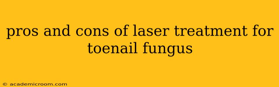 pros and cons of laser treatment for toenail fungus