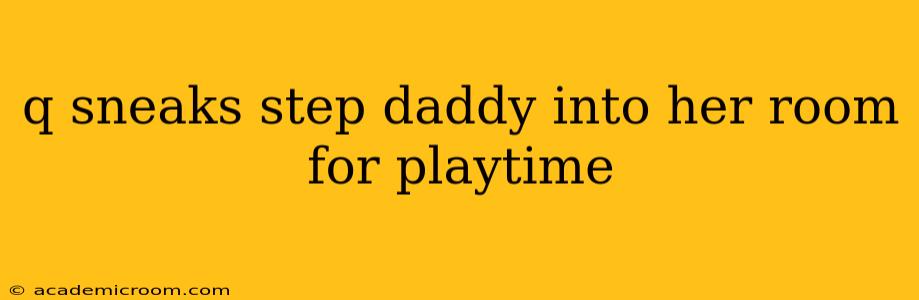 q sneaks step daddy into her room for playtime