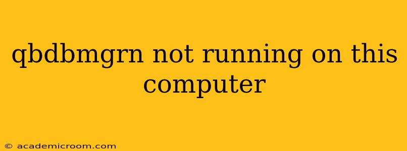qbdbmgrn not running on this computer
