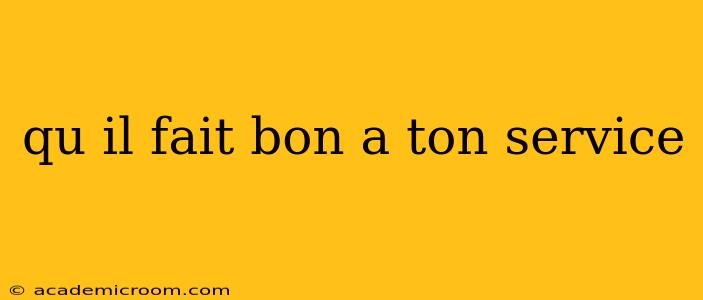 qu il fait bon a ton service